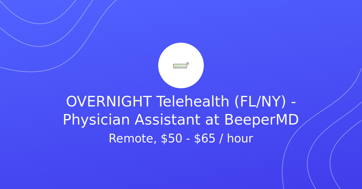 OVERNIGHT Telehealth (FL/NY) - Physician Assistant at BeeperMD